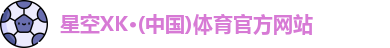 星空XK·(中国)体育官方网站